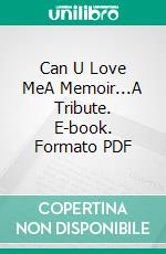 Can U Love MeA Memoir...A Tribute. E-book. Formato PDF ebook