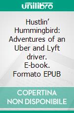 Hustlin’ Hummingbird: Adventures of an Uber and Lyft driver. E-book. Formato EPUB ebook di Mukon Ngoyi