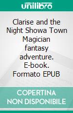 Clarise and the Night Showa Town Magician fantasy adventure. E-book. Formato EPUB ebook di S.A. Schneider