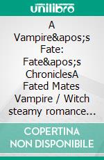 A Vampire&apos;s Fate: Fate&apos;s ChroniclesA Fated Mates Vampire / Witch steamy romance novel. E-book. Formato EPUB ebook