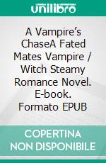 A Vampire’s ChaseA Fated Mates Vampire / Witch Steamy Romance Novel. E-book. Formato EPUB ebook