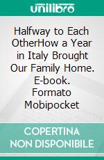 Halfway to Each OtherHow a Year in Italy Brought Our Family Home. E-book. Formato Mobipocket ebook