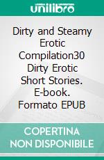 Dirty and Steamy Erotic Compilation30 Dirty Erotic Short Stories. E-book. Formato EPUB ebook