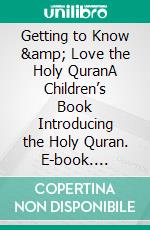 Getting to Know &amp; Love the Holy QuranA Children’s Book Introducing the Holy Quran. E-book. Formato EPUB ebook