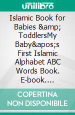 Islamic Book for Babies &amp; ToddlersMy Baby&apos;s First Islamic Alphabet ABC Words Book. E-book. Formato EPUB ebook