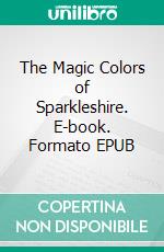 The Magic Colors of Sparkleshire. E-book. Formato EPUB