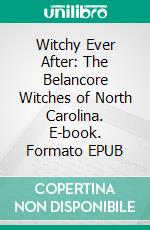 Witchy Ever After: The Belancore Witches of North Carolina. E-book. Formato EPUB ebook