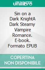 Sin on a Dark KnightA Dark Steamy Vampire Romance. E-book. Formato EPUB ebook