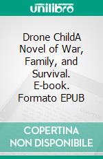 Drone ChildA Novel of War, Family, and Survival. E-book. Formato EPUB ebook