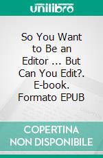 So You Want to Be an Editor ... But Can You Edit?. E-book. Formato EPUB ebook