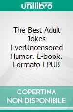 The Best Adult Jokes EverUncensored Humor. E-book. Formato EPUB ebook
