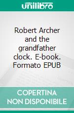 Robert Archer and the grandfather clock. E-book. Formato EPUB ebook