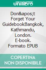 Don't Forget Your GuidebookBangkok, Kathmandu, London. E-book. Formato EPUB ebook
