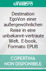 Destination EgoVon einer außergewöhnlichen Reise in eine unbekannt-vertraute Welt. E-book. Formato EPUB ebook di Tom Millar