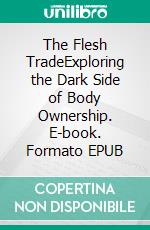 The Flesh TradeExploring the Dark Side of Body Ownership. E-book. Formato EPUB ebook