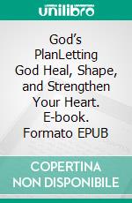 God’s PlanLetting God Heal, Shape, and Strengthen Your Heart. E-book. Formato EPUB ebook