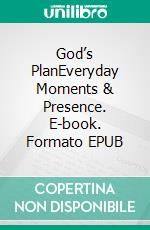 God’s PlanEveryday Moments & Presence. E-book. Formato EPUB ebook
