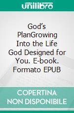 God’s PlanGrowing Into the Life God Designed for You. E-book. Formato EPUB ebook
