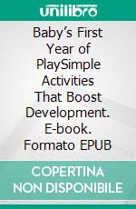 Baby’s First Year of PlaySimple Activities That Boost Development. E-book. Formato EPUB ebook