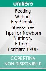 Feeding Without FearSimple, Stress-Free Tips for Newborn Nutrition. E-book. Formato EPUB ebook