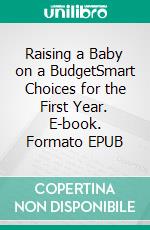 Raising a Baby on a BudgetSmart Choices for the First Year. E-book. Formato EPUB ebook