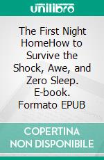 The First Night HomeHow to Survive the Shock, Awe, and Zero Sleep. E-book. Formato EPUB ebook