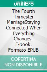The Fourth Trimester MarriageStaying Connected When Everything Changes. E-book. Formato EPUB ebook