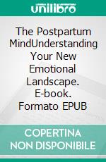 The Postpartum MindUnderstanding Your New Emotional Landscape. E-book. Formato EPUB ebook