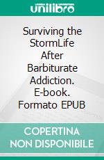 Surviving the StormLife After Barbiturate Addiction. E-book. Formato EPUB ebook