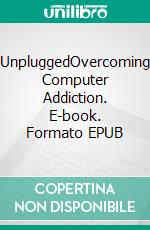 UnpluggedOvercoming Computer Addiction. E-book. Formato EPUB ebook
