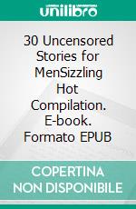 30 Uncensored Stories for MenSizzling Hot Compilation. E-book. Formato EPUB ebook di Flora Colle