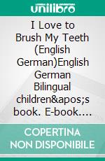 I Love to Brush My Teeth (English German)English German Bilingual children&apos;s book. E-book. Formato EPUB ebook