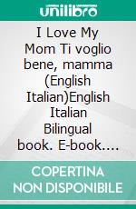 I Love My Mom Ti voglio bene, mamma (English Italian)English Italian Bilingual book. E-book. Formato EPUB ebook