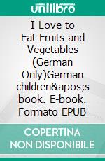 I Love to Eat Fruits and Vegetables (German Only)German children's book. E-book. Formato EPUB ebook di Admont Shelley