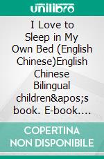 I Love to Sleep in My Own Bed (English Chinese)English Chinese Bilingual children&apos;s book. E-book. Formato EPUB ebook