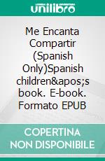 Me Encanta Compartir (Spanish Only)Spanish children&apos;s book. E-book. Formato EPUB ebook