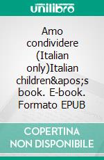 Amo condividere (Italian only)Italian children&apos;s book. E-book. Formato EPUB ebook