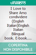 I Love to Share Amo condividere (English Italian)English Italian Bilingual book. E-book. Formato EPUB ebook di Admont Shelley