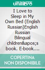 I Love to Sleep in My Own Bed (English Russian)English Russian Bilingual children's book. E-book. Formato EPUB ebook di Admont Shelley