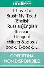 I Love to Brush My Teeth (English Russian)English Russian Bilingual children's book. E-book. Formato EPUB ebook di Admont Shelley