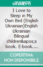 I Love to Sleep in My Own Bed (English Ukrainian)English Ukrainian Bilingual children's book. E-book. Formato EPUB ebook di Admont Shelley