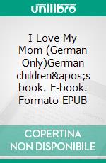 I Love My Mom (German Only)German children's book. E-book. Formato EPUB ebook di Admont Shelley