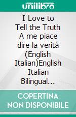 I Love to Tell the Truth A me piace dire la verità (English Italian)English Italian Bilingual book. E-book. Formato EPUB ebook