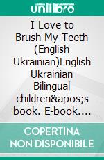 I Love to Brush My Teeth (English Ukrainian)English Ukrainian Bilingual children's book. E-book. Formato EPUB ebook di Admont Shelley