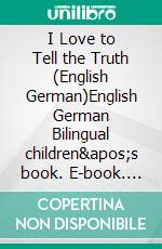 I Love to Tell the Truth (English German)English German Bilingual children&apos;s book. E-book. Formato EPUB ebook