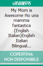 My Mom is Awesome Ho una mamma fantastica (English Italian)English Italian Bilingual book. E-book. Formato EPUB ebook di Admont Shelley