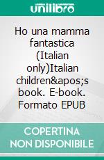 Ho una mamma fantastica (Italian only)Italian children's book. E-book. Formato EPUB ebook di Admont Shelley