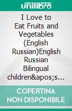 I Love to Eat Fruits and Vegetables (English Russian)English Russian Bilingual children's book. E-book. Formato EPUB ebook di Admont Shelley