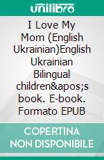 I Love My Mom (English Ukrainian)English Ukrainian Bilingual children&apos;s book. E-book. Formato EPUB ebook