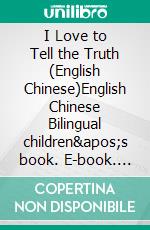 I Love to Tell the Truth (English Chinese)English Chinese Bilingual children&apos;s book. E-book. Formato EPUB ebook